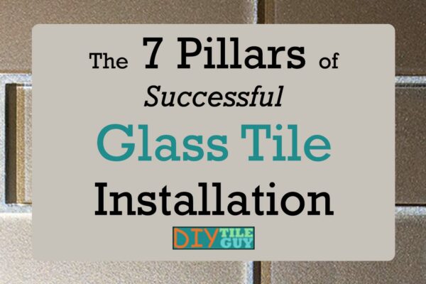 7 pillars of successful glass tile installation