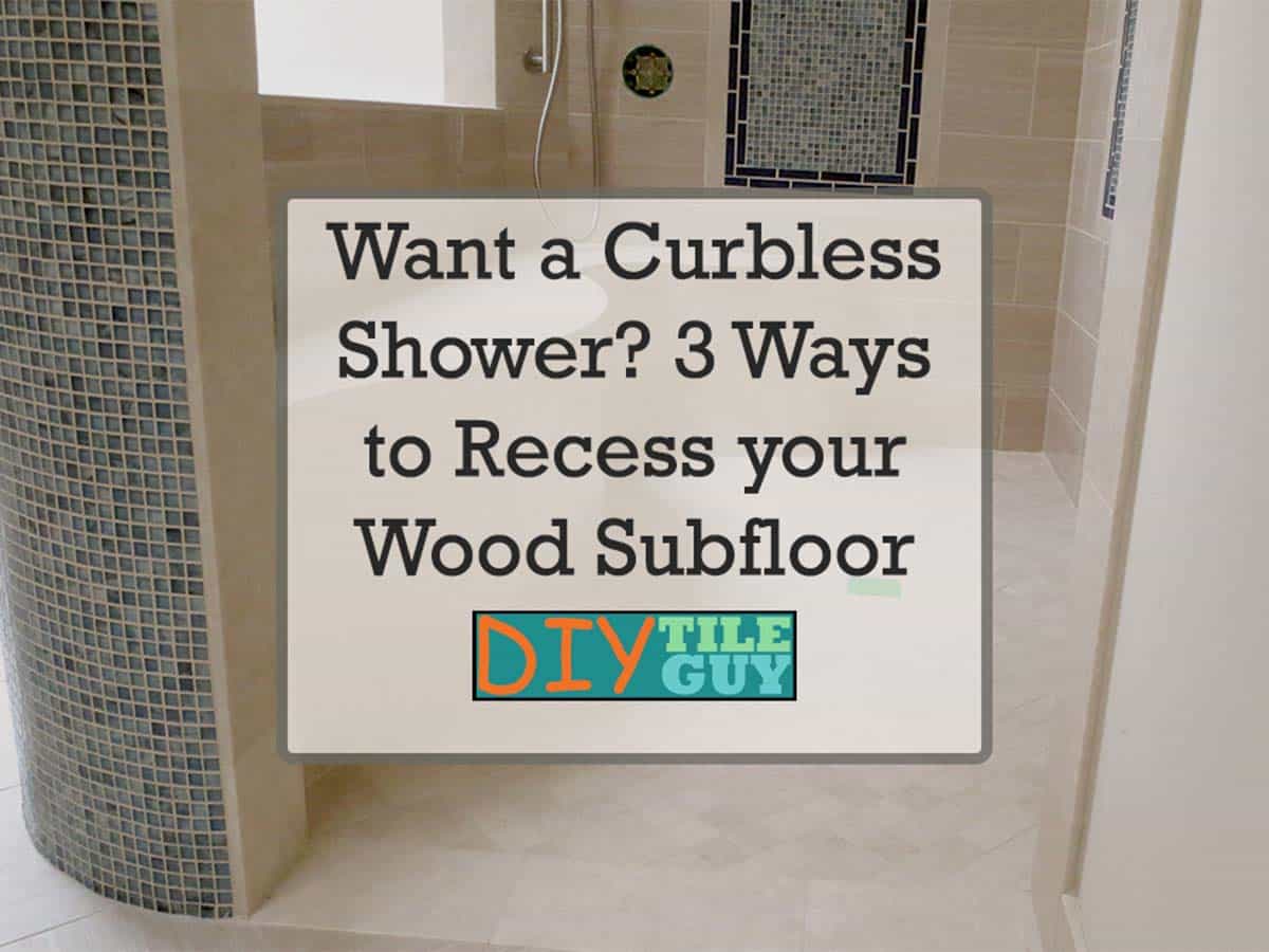 A curbless shower with radius wall and test overlay that says 3 different ways to recess a wood subfloor for a curbless shower